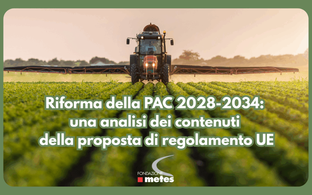 Riforma della PAC 2028-2034: una analisi dei contenuti della proposta di regolamento UE